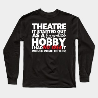 Theatre It Started Out As A Harmless Hobby! Long Sleeve T-Shirt